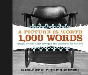 A Picture Is Worth 1,000 Words: Image Driven Story Prompts and Exercises for Writers by Phillip Sexton