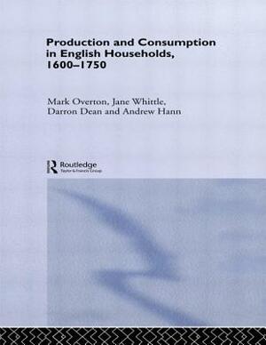 Production and Consumption in English Households 1600-1750 by Darron Dean, Andrew Hann, Mark Overton