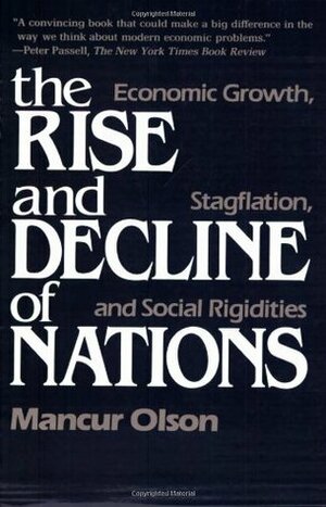 The Rise and Decline of Nations: Economic Growth, Stagflation, and Social Rigidities by Mancur Olson