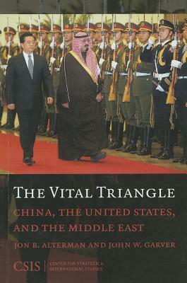 The Vital Triangle: China, and the United States, and the Middle East by Jon B. Alterman, John W. Garver