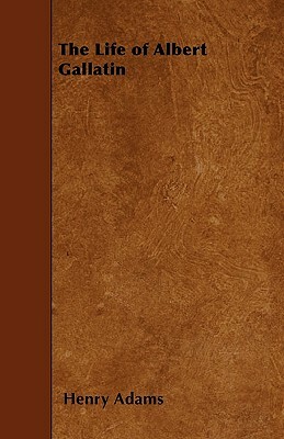 The Life of Albert Gallatin by Henry Adams
