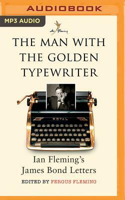 The Man with the Golden Typewriter: Ian Fleming's James Bond Letters by Ian Fleming, Fergus Fleming