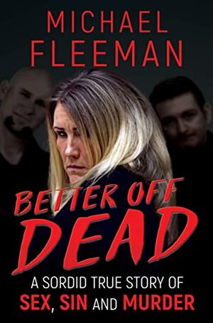 Better Off Dead: A Sordid True Story of Sex, Sin and Murder by Michael Fleeman