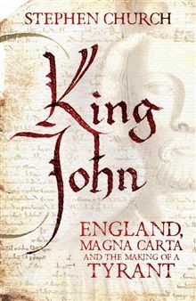 King John: England, Magna Carta and the Making of a Tyrant by Stephen Church