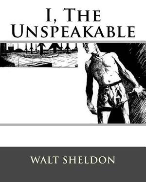 I, The Unspeakable by Walt Sheldon