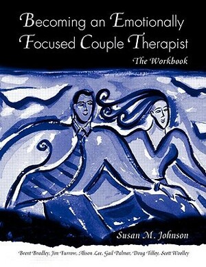 Becoming an Emotionally Focused Couple Therapist: The Workbook by Sue Johnson