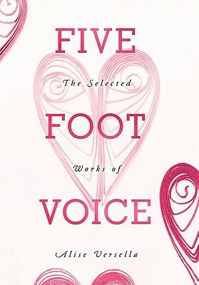 Five Foot Voice: The Selected Works of Alise Versella by Alise Versella