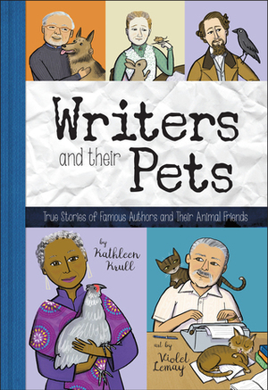 Writers and Their Pets: True Stories of Famous Authors and Their Animal Friends by Violet Lemay, Kathleen Krull