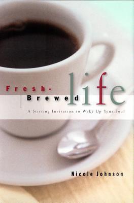 Fresh-Brewed Life: A Stirring Invitation to Wake Up Your Soul by Nicole Johnson, Nicole Johnson