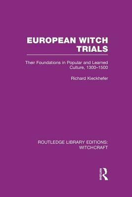 European Witch Trials (RLE Witchcraft): Their Foundations in Popular and Learned Culture, 1300-1500 by Richard Kieckhefer