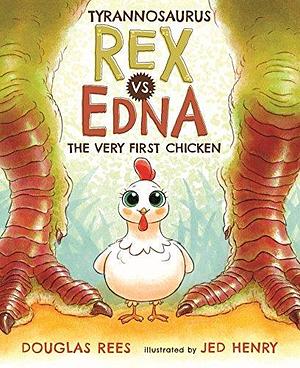 Tyrannosaurus Rex vs. Edna the Very First Chicken by Douglas Rees, Jed Henry