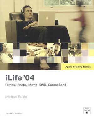 iLife '04: iTunes, iPhoto, iMovie, iDVD, GarageBand [With DVD] by Michael Rubin