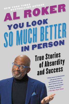 You Look So Much Better in Person: True Stories of Absurdity and Success by Al Roker