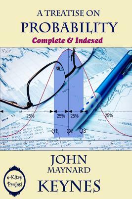 A Treatise on Probability: Complete & Indexed by John Maynard Keynes