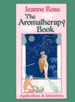 Aromatherapy Book: Inhalations and Applications (Jeanne Rose Herbal Library) (Jeanne Rose Herbal Library) by Jeanne Rose