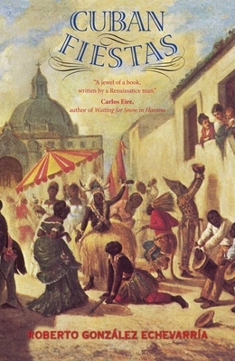 Cuban Fiestas by Roberto González Echevarría