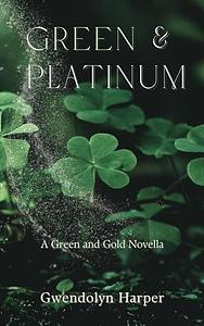 Green and Platinum: A Green and Gold Novella by Gwendolyn Harper