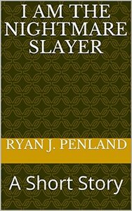 I Am the Nightmare Slayer: A Short Story by Ryan J. Penland