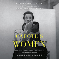 Capote's Women: A True Story of Love, Betrayal, and a Swan Song for an Era by Laurence Leamer