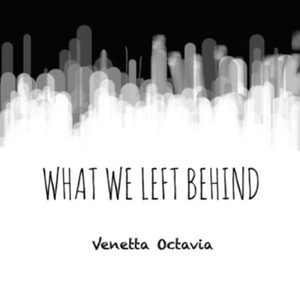 What We Left Behind by Venetta Octavia