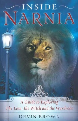 Inside Narnia: A Guide to Exploring The Lion, the Witch and the Wardrobe by Devin Brown