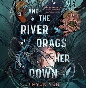 And the River Drags Her Down by Jihyun Yun