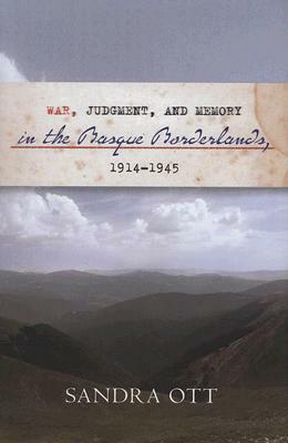 War, Judgment, And Memory In The Basque Borderlands, 1914-1945 by Sandra Ott