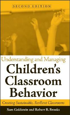 Understanding and Managing Children's Classroom Behavior: Creating Sustainable, Resilient Classrooms by Robert B. Brooks, Sam Goldstein