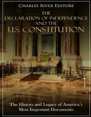 The Declaration of Independence and the U.S. Constitution: The History and Legacy of America's Most Important Documents by Charles River Editors