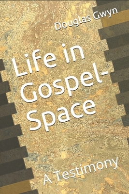 Life in Gospel-Space: A Testimony by Douglas Gwyn