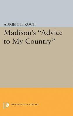 Madison's Advice to My Country by Adrienne Koch