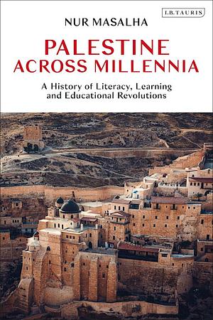 Palestine Across Millennia: A History of Literacy, Learning and Educational Revolutions by Nur Masalha