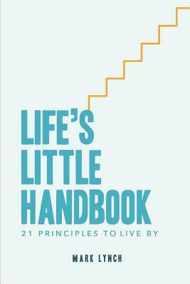 Life's Little Handbook: 21 Principles to Live by by Mark Lynch