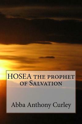 HOSEA the prophet of Salvation by Abba Anthony Curley