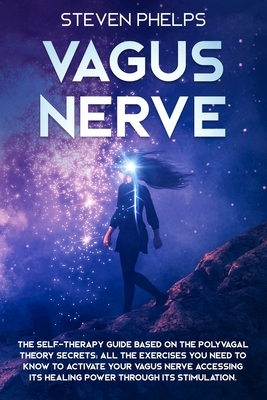 Vagus Nerve: The Self-Therapy Guide Based on the Polyvagal Theory Secrets: All the Exercises You Need to Know to Activate Your Vagu by Steven Phelps