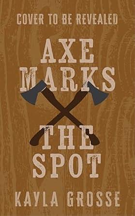 Axe Marks the Spot by Kayla Grosse