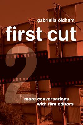 First Cut 2: More Conversations with Film Editors by Gabriella Oldham