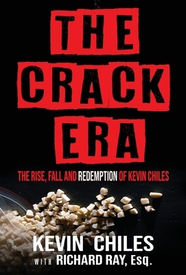 The Crack Era: The Rise, Fall, and Redemption of Kevin Chiles by Esq Richard Ray, Kevin Chiles