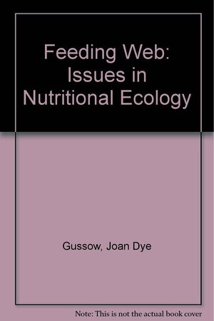 The Feeding Web: Issues in Nutritional Ecology by Joan Dye Gussow