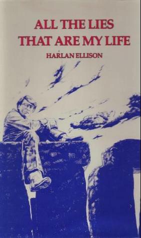All the Lies That Are My Life by Harlan Ellison, Kent Bash