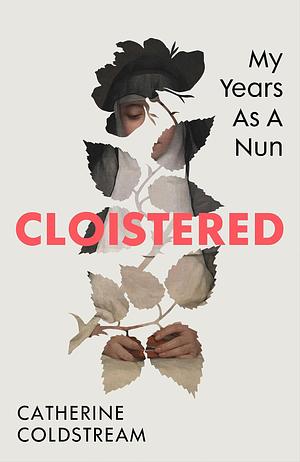 Cloistered: A gripping memoir of life as a nun, a Radio 4 Book of the Week by Catherine Coldstream, Catherine Coldstream