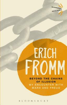 Beyond the Chains of Illusion: My Encounter with Marx and Freud by Erich Fromm