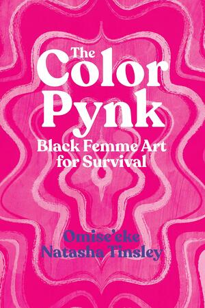 The Color Pynk: Black Femme Art for Survival by Omise'eke Natasha Tinsley