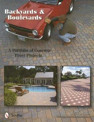 Backyards and Boulevards: A Portfolio of Concrete Paver Projects by David R. Smith