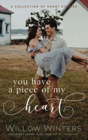 You Have a Piece of my Heart: A collection of short stories by Willow Winters