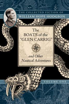 The Boats of the "glen Carrig" and Other Nautical Adventures: The Collected Fiction of William Hope Hodgson, Volume 1 by William Hope Hodgson