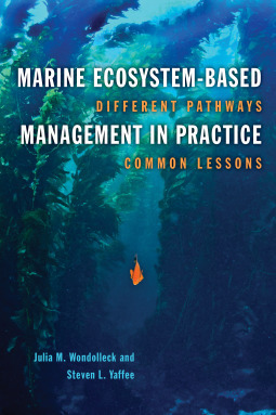 Marine Ecosystem-Based Management in Practice: Different Pathways, Common Lessons by Julia M. Wondolleck, Steven Lewis Yaffee