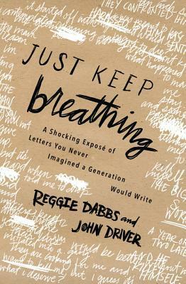Just Keep Breathing: A Shocking Expose' of Letters You Never Imagined a Generation Would Write by John Driver, Reggie Dabbs