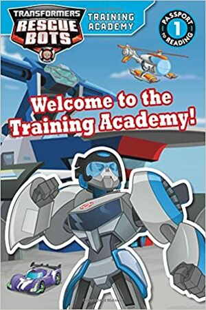 Transformers Rescue Bots: Welcome to the Training Academy! by Justus Lee