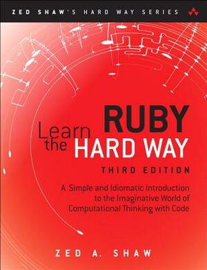 Learn Ruby the Hard Way: A Simple and Idiomatic Introduction to the Imaginative World of Computational Thinking with Code by Zed Shaw